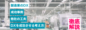 製造業のDX成功事例と課題に対するポイントを元製造業社員が徹底解説