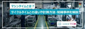 マシンタイムとは?サイクルタイムとの違いや計算方法・短縮事例を解説